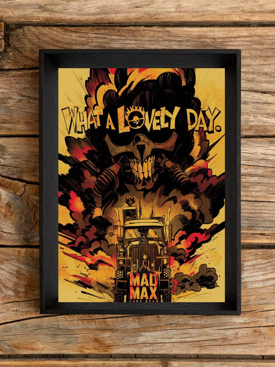 Mad Max - What a lovely day Film Poster Tablo Siyah Çerçeveli Yüksek Kalite Film Duvar Tablo