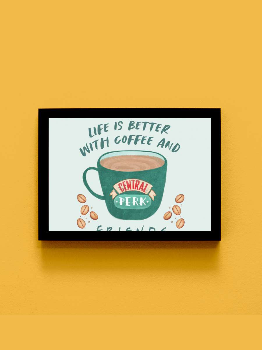 Friends - Life is better with… with coffee Film Poster Tablo Siyah Çerçeveli Yüksek Kalite Film Duvar Tablo